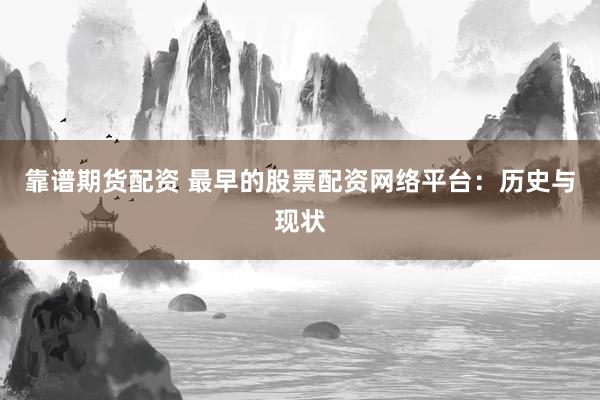 靠谱期货配资 最早的股票配资网络平台：历史与现状